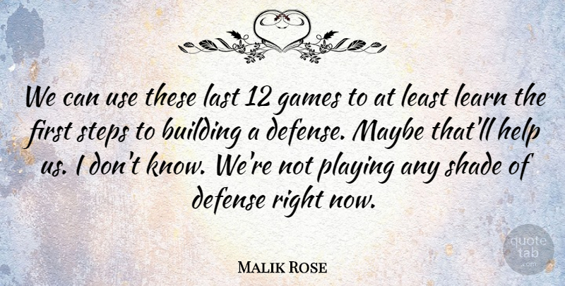 Malik Rose Quote About Building, Defense, Games, Help, Last: We Can Use These Last...