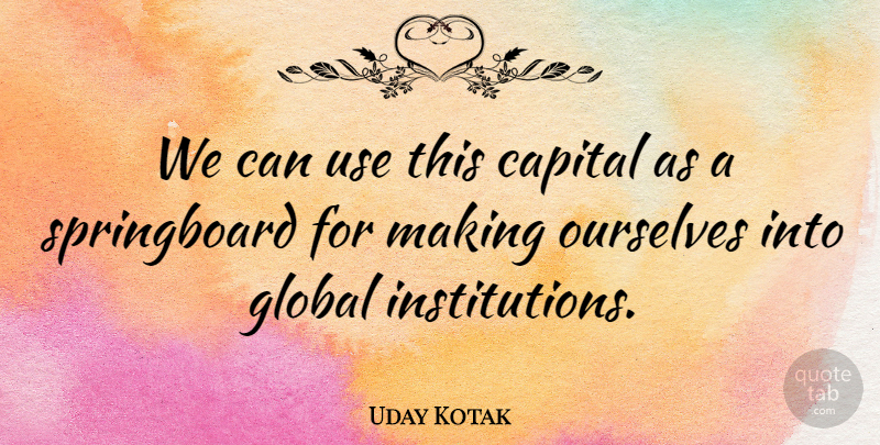 Uday Kotak Quote About Capital, Global, Ourselves: We Can Use This Capital...