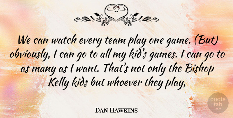 Dan Hawkins Quote About Bishop, Kelly, Kids, Team, Watch: We Can Watch Every Team...