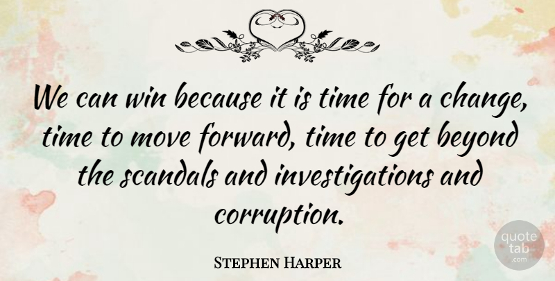 Stephen Harper Quote About Beyond, Move, Scandals, Time, Win: We Can Win Because It...