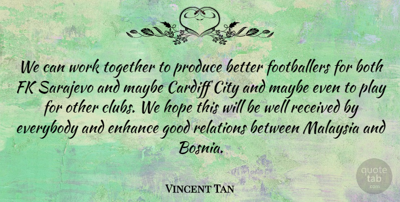 Vincent Tan Quote About Both, City, Enhance, Everybody, Good: We Can Work Together To...