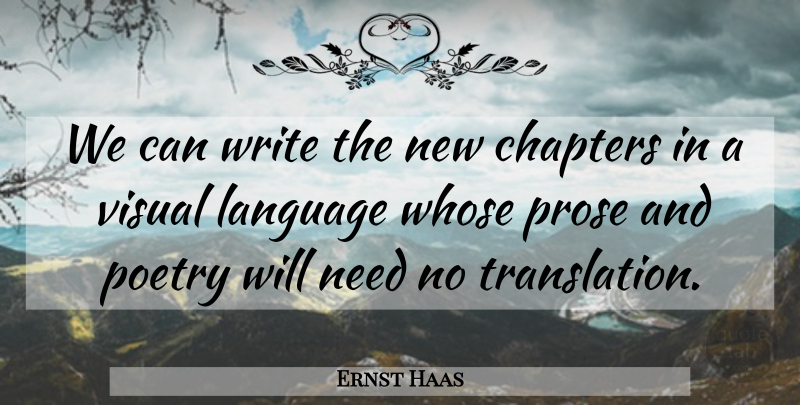 Ernst Haas Quote About Writing, Prose And Poetry, Needs: We Can Write The New...
