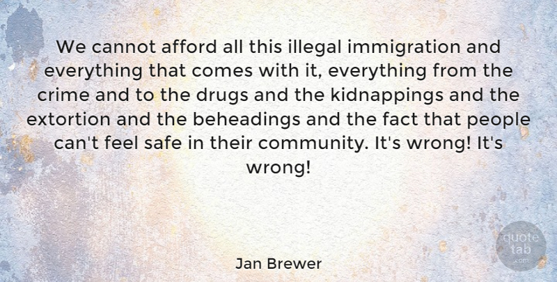 Jan Brewer Quote About Afford, Cannot, Fact, Illegal, People: We Cannot Afford All This...