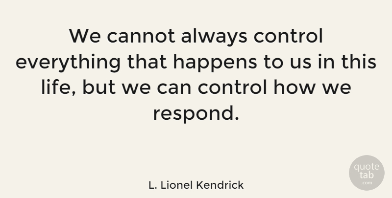 L. Lionel Kendrick Quote About This Life, Trials And Tribulations, Tribulation: We Cannot Always Control Everything...