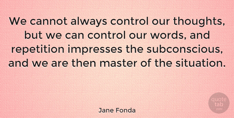 Jane Fonda Quote About Our Words, Affirmation, Awareness: We Cannot Always Control Our...