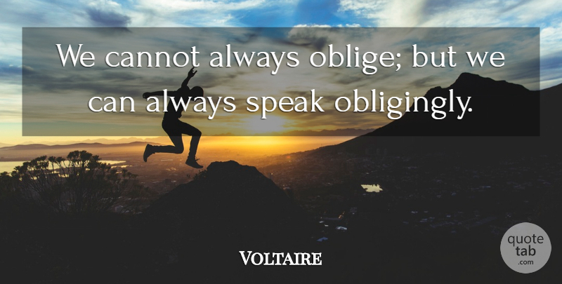 Voltaire Quote About Political, Politics, Speak: We Cannot Always Oblige But...
