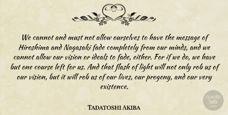 Tadatoshi Akiba Quote About Light, Hiroshima And Nagasaki, Mind: We Cannot And Must Not...
