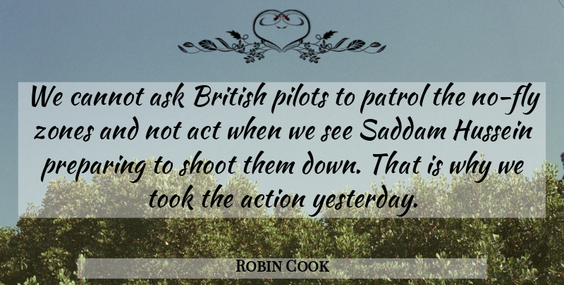 Robin Cook Quote About Act, Action, Ask, British, Cannot: We Cannot Ask British Pilots...