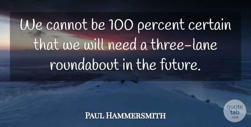Paul Hammersmith Quote About Cannot, Certain, Percent: We Cannot Be 100 Percent...