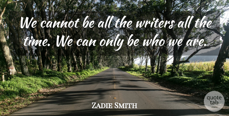 Zadie Smith Quote About Time: We Cannot Be All The...