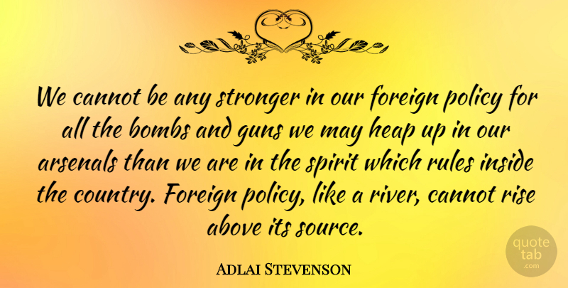 Adlai Stevenson Quote About Above, Arsenals, Bombs, Cannot, Foreign: We Cannot Be Any Stronger...
