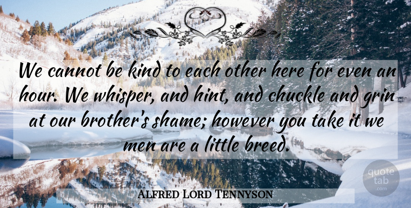 Alfred Lord Tennyson Quote About Brother, Men, Littles: We Cannot Be Kind To...