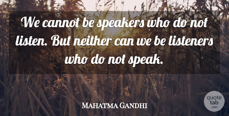 Mahatma Gandhi Quote About Speak, Speakers, Listeners: We Cannot Be Speakers Who...