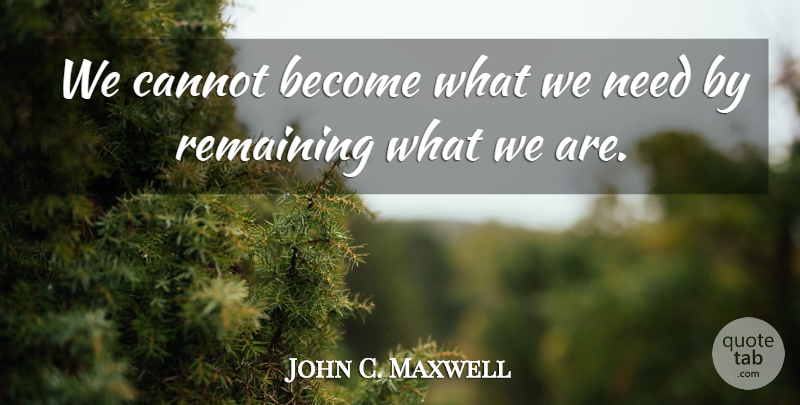 John C. Maxwell Quote About Inspirational, Life, Motivational: We Cannot Become What We...
