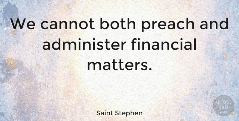 Saint Stephen Quote About Matter, Financial, Finance: We Cannot Both Preach And...