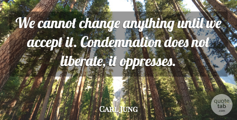 Carl Jung Quote About Change, Acceptance, Thoughtful: We Cannot Change Anything Until...