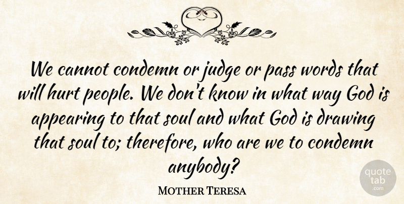 Mother Teresa Quote About Hurt, Drawing, Judging: We Cannot Condemn Or Judge...