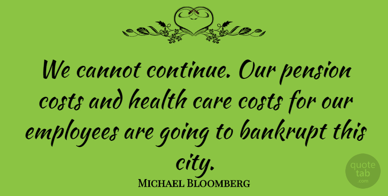 Michael Bloomberg Quote About Health, Cities, Care: We Cannot Continue Our Pension...