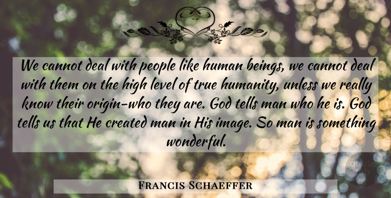 Francis Schaeffer Quote About Men, People, Humanity: We Cannot Deal With People...