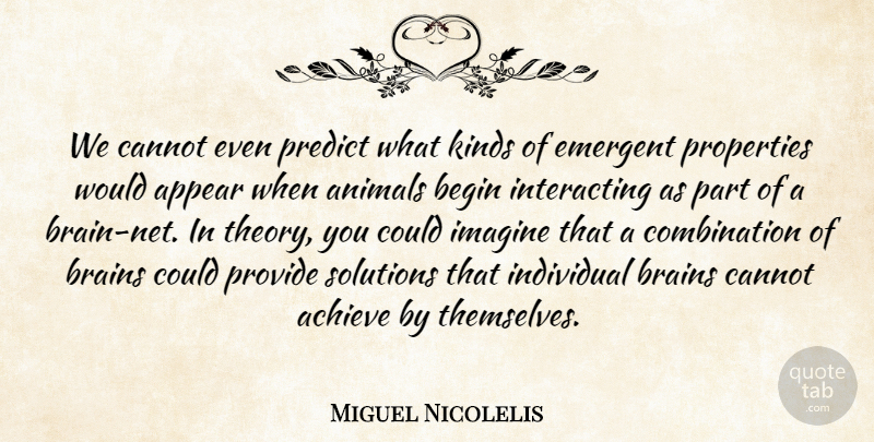 Miguel Nicolelis Quote About Appear, Begin, Brains, Cannot, Imagine: We Cannot Even Predict What...