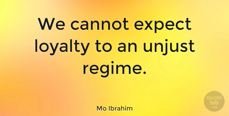 Mo Ibrahim Quote About Cannot: We Cannot Expect Loyalty To...