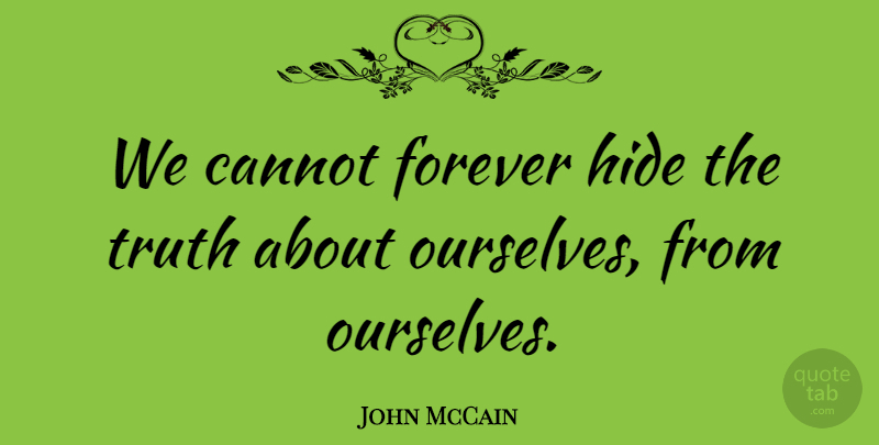 John McCain Quote About Motivational, Honesty, Forever: We Cannot Forever Hide The...