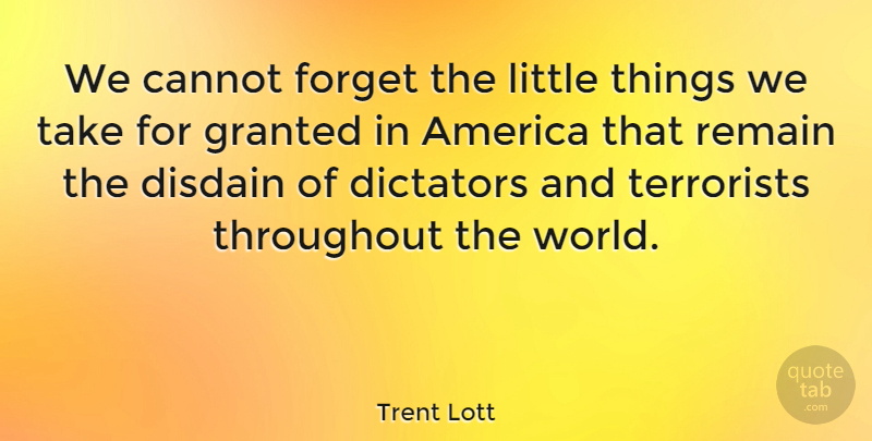 Trent Lott Quote About America, Cannot, Disdain, Remain, Terrorists: We Cannot Forget The Little...