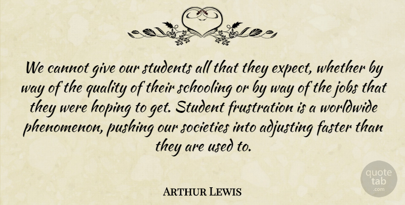 Arthur Lewis Quote About Adjusting, Cannot, Faster, Hoping, Jobs: We Cannot Give Our Students...