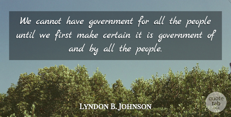 Lyndon B. Johnson Quote About Government, People, Firsts: We Cannot Have Government For...