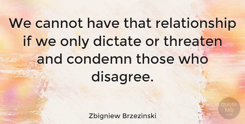 Zbigniew Brzezinski Quote About Ifs, Disagree: We Cannot Have That Relationship...