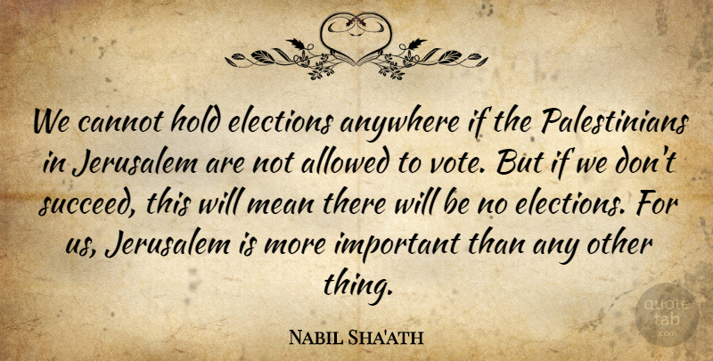 Nabil Sha'ath Quote About Allowed, Anywhere, Cannot, Elections, Hold: We Cannot Hold Elections Anywhere...