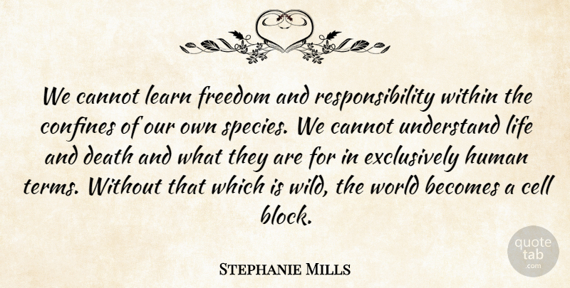 Stephanie Mills Quote About Block, Responsibility, Cells: We Cannot Learn Freedom And...