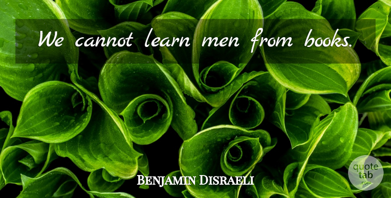 Benjamin Disraeli Quote About Book, Men, Political: We Cannot Learn Men From...