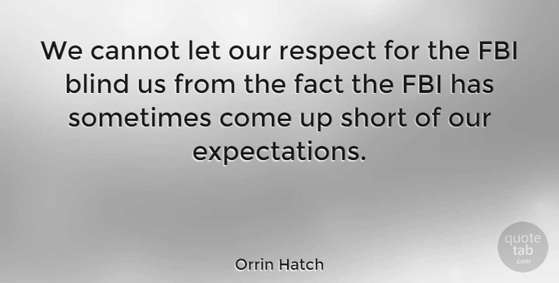 Orrin Hatch Quote About Expectations, Facts, Sometimes: We Cannot Let Our Respect...