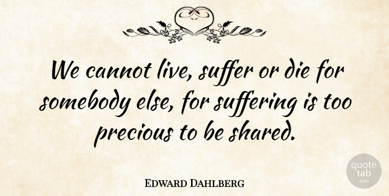 Edward Dahlberg Quote About Suffering, Dies: We Cannot Live Suffer Or...