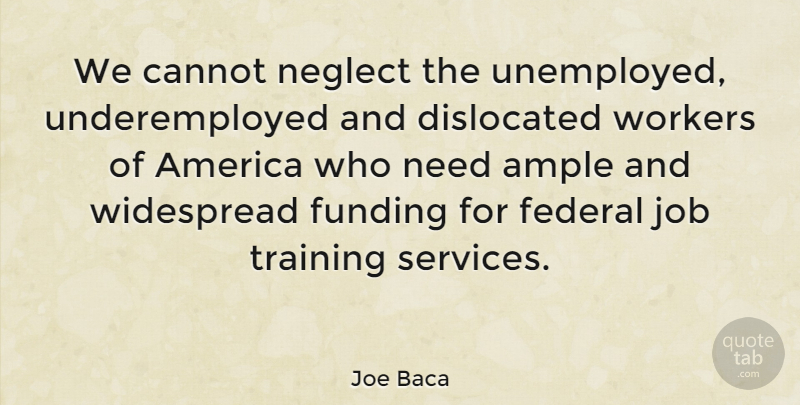 Joe Baca Quote About Jobs, America, Training: We Cannot Neglect The Unemployed...