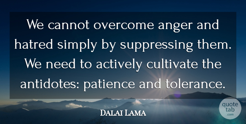 Dalai Lama Quote About Hatred, Tolerance, Needs: We Cannot Overcome Anger And...