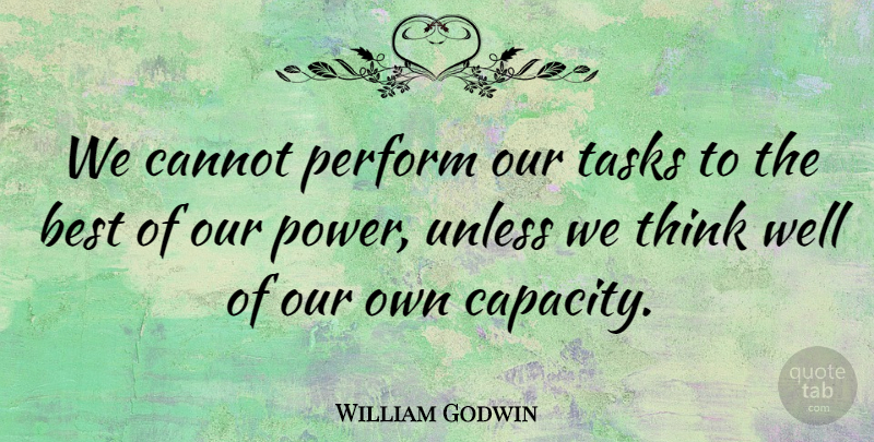 William Godwin Quote About Thinking, Tasks, Capacity: We Cannot Perform Our Tasks...