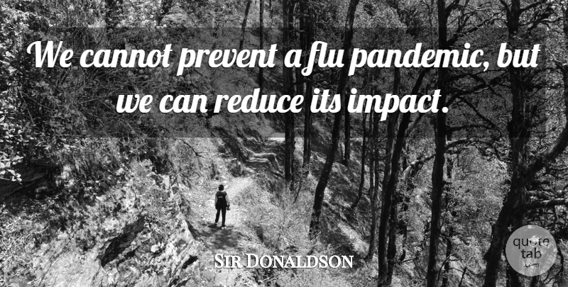 Sir Donaldson Quote About Cannot, Flu, Prevent, Reduce: We Cannot Prevent A Flu...