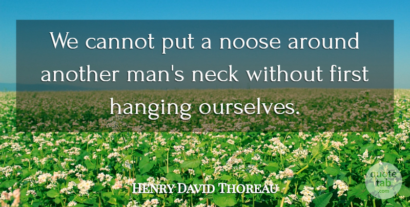 Henry David Thoreau Quote About Relationship, Men, Firsts: We Cannot Put A Noose...
