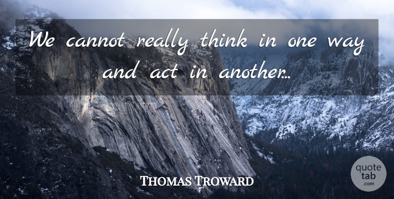 Thomas Troward Quote About Thinking, Way, Conflict: We Cannot Really Think In...