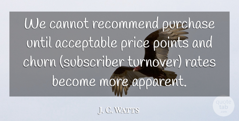 J. C. Watts Quote About Acceptable, Cannot, Points, Price, Purchase: We Cannot Recommend Purchase Until...