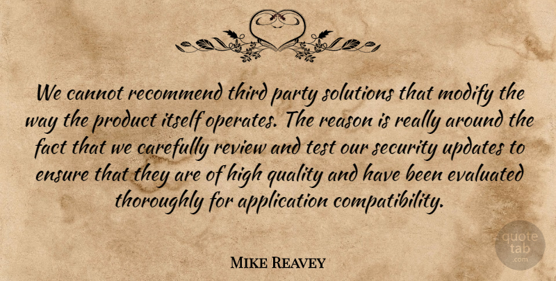 Mike Reavey Quote About Cannot, Carefully, Ensure, Fact, High: We Cannot Recommend Third Party...