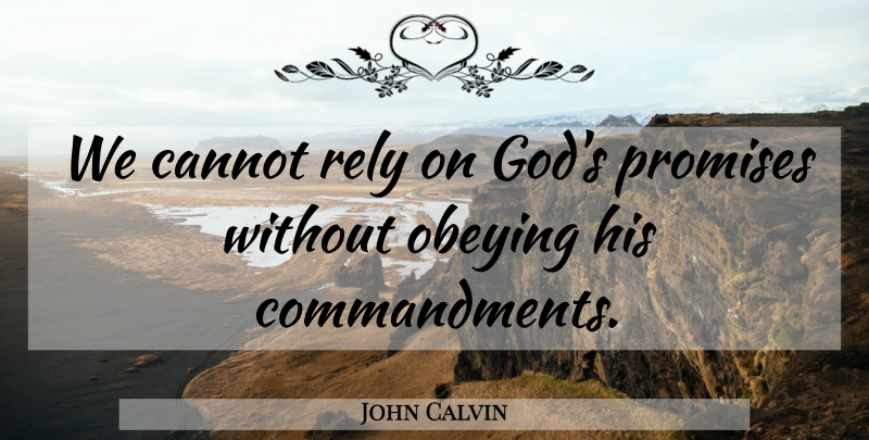 John Calvin Quote About Promise, Rely, Commandments: We Cannot Rely On Gods...