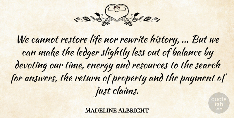 Madeline Albright Quote About Balance, Cannot, Energy, Less, Life: We Cannot Restore Life Nor...