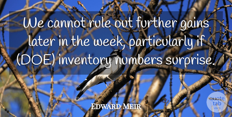 Edward Meir Quote About Cannot, Further, Gains, Inventory, Later: We Cannot Rule Out Further...