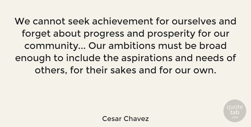 Cesar Chavez Quote About Change, Ambition, Achievement: We Cannot Seek Achievement For...