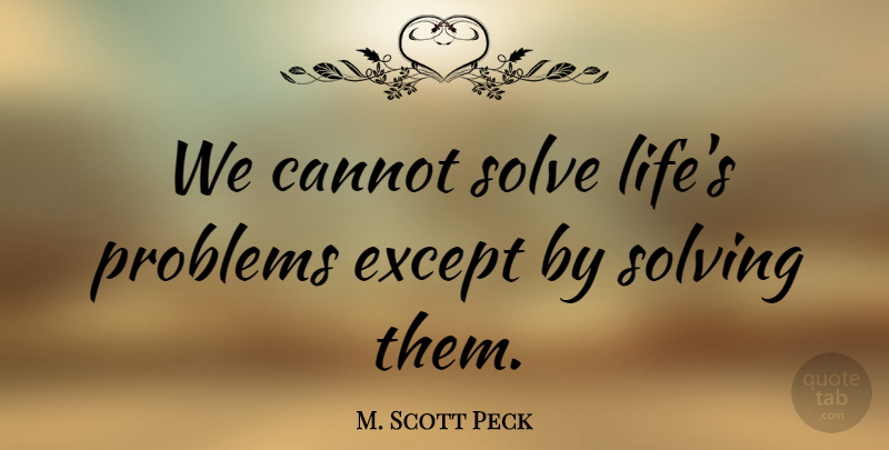 M. Scott Peck Quote About Problem, Solve: We Cannot Solve Lifes Problems...