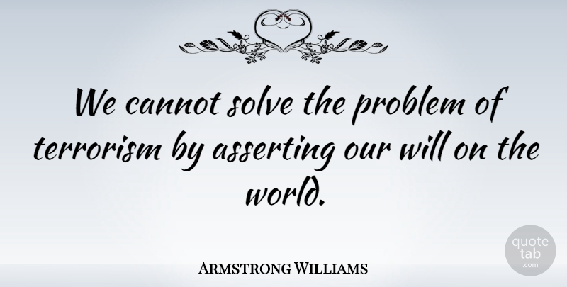 Armstrong Williams Quote About World, Problem, Terrorism: We Cannot Solve The Problem...