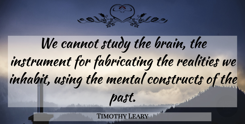 Timothy Leary Quote About Reality, Past, Brain: We Cannot Study The Brain...
